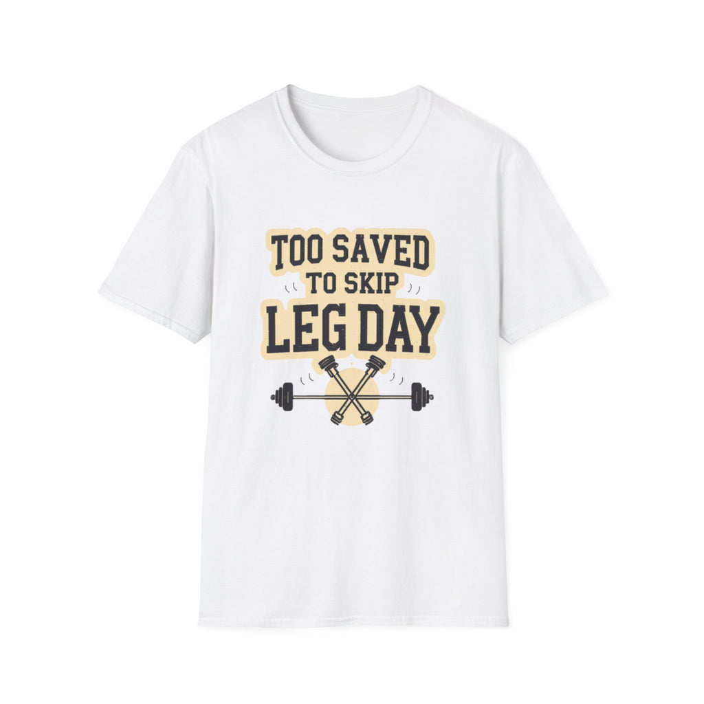 Too Saved To Skip Leg Day T-Shirt — Funny Gym Workout Tee