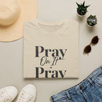 Pray On It Pray Over It Pray Through It T-Shirt — Inspirational Christian Tee