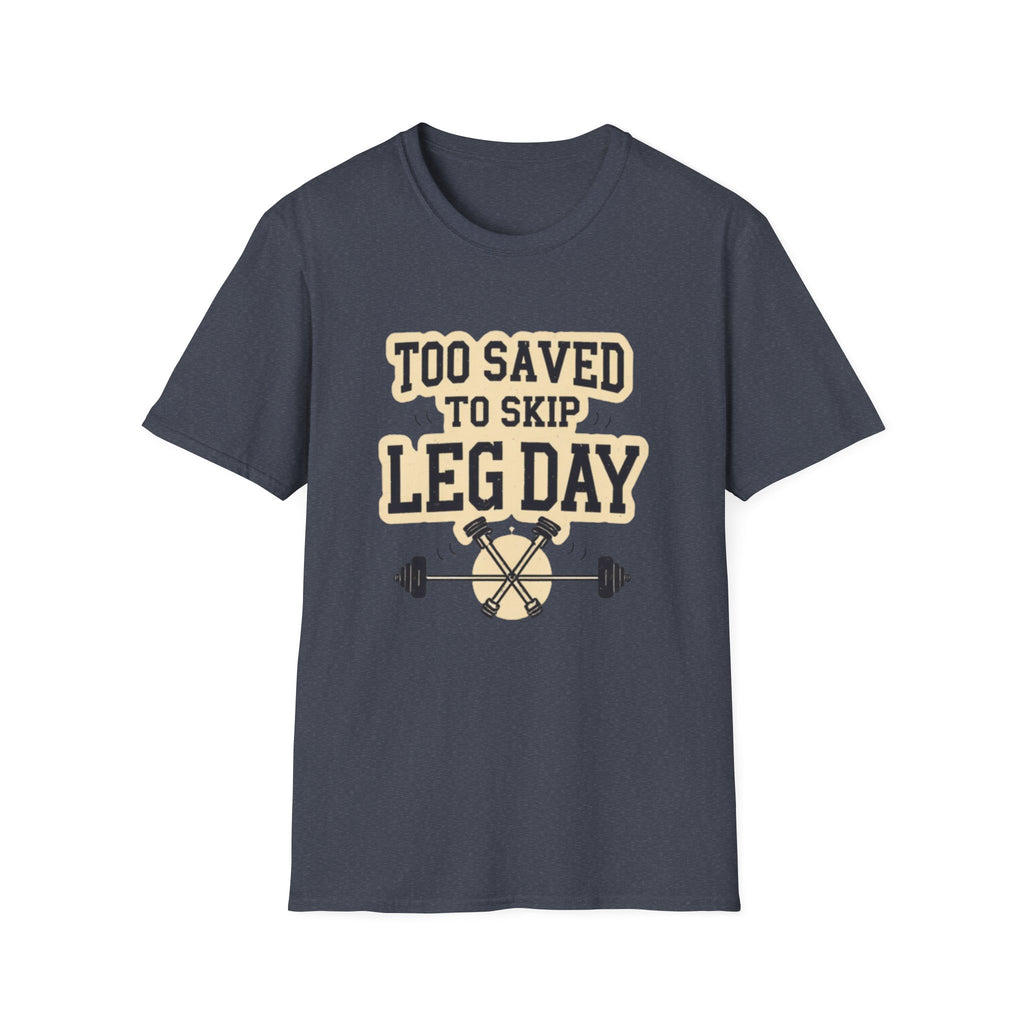 Too Saved To Skip Leg Day T-Shirt — Funny Gym Workout Tee