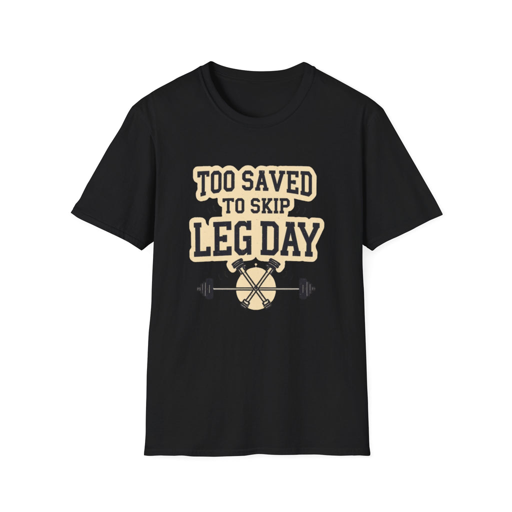Too Saved To Skip Leg Day T-Shirt — Funny Gym Workout Tee