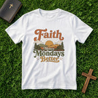 Faith Makes Mondays Better T-Shirt — Inspirational Christian Graphic Tee
