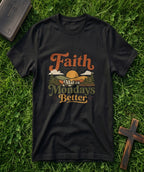 Faith Makes Mondays Better T-Shirt — Inspirational Christian Graphic Tee